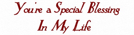 You're a Special Blessing in my Life........