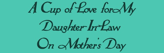 For My Daughter-In-Law On Mother's Day......